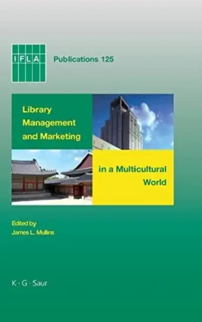 Library Management and Marketing in a Multicultural World: Proceedings of the 2006 IFLA Management and Marketing Section's Conference, Shanghai, 16-17 by James L. Mullins