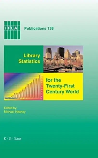 Library Statistics for the Twenty-First Century World: Proceedings of the Conference Held in Montréal on 18-19 August 2008 Reporting on the Global Lib by Michael Heaney