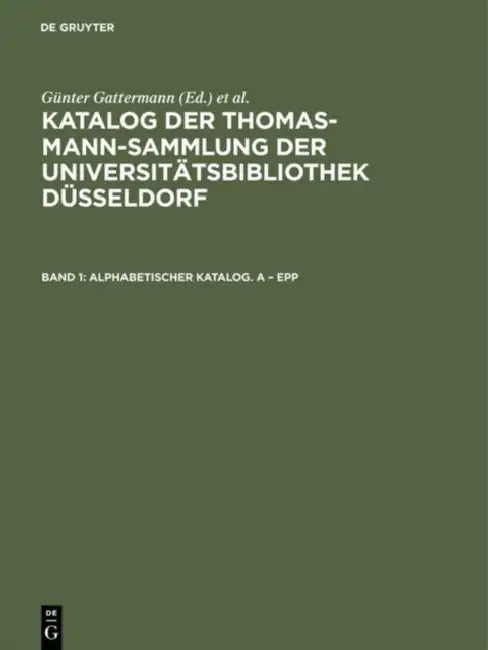 Katalog der Thomas-Mann-Sammlung der Universitatsbibliothek Dusseldorf, Band 1, Alphabetischer Katalog. A - Epp by Gu¨nter (EDT) Gattermann