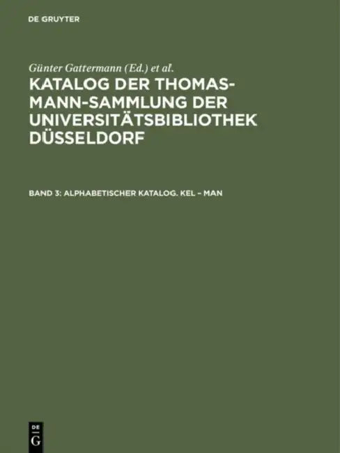 Katalog der Thomas-Mann-Sammlung der Universitatsbibliothek Dusseldorf, Band 3, Alphabetischer Katalog. Kel - Man by Gu¨nter (EDT) Gattermann