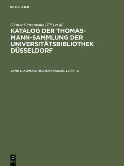 Katalog der Thomas-Mann-Sammlung der Universitatsbibliothek Dusseldorf, Band 6, Alphabetischer Katalog. Schr - Z by Gu¨nter (EDT) Gattermann