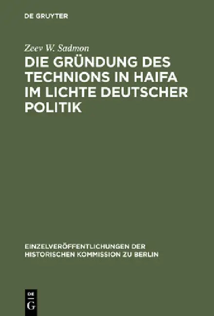 Die Gründung des Technions in Haifa im Lichte deutscher Politik by Zeev W. Sadmon
