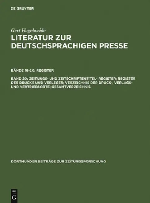 Zeitungs- Und Zeitschriftentitel- Register; Register Der Drucke Und Verleger; Verzeichnis Der Druck-, Verlags- Und Vertriebsorte; Gesamtverzeichnis by Gert Hagelweide