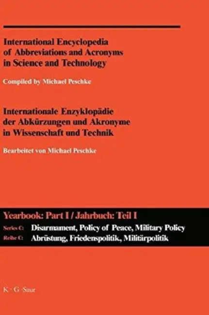 International Encyclopedia of Abbreviations and Acronyms in Science and Technology: Series C, Disarmament, Policy of Peace, Military Policy and Science, A-z by Michael (EDT) Peschke