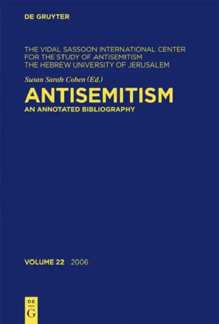 Antisemitism An Annotated Bibliography 2006: The Vidal Sassoon International Center for the Study of Antisemitism the Hebrew University of Jerusalem by Susan Sarah (EDT) Cohen