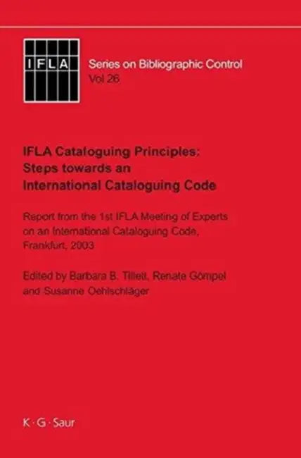 IFLA Cataloguing Principles: Steps Towards an International Cataloguing Code: Report from the 1st Meeting of Experts on an International Cataloguing C by Barbara B. Tillett, Renate Gömpel, Susanne Oehlschläger
