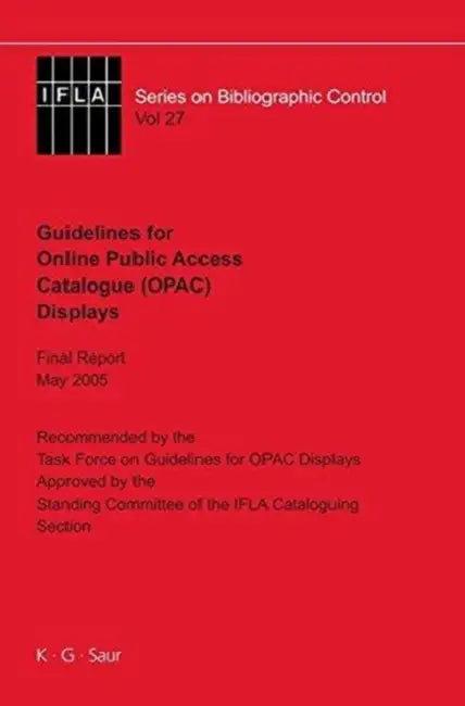 IFLA Guidelines for Online Public Access Catalogue (Opac) Displays: Final Report May 2005 by Task Force on Guidelines for Opac Displa, Standing Committee of the Ifla Section o