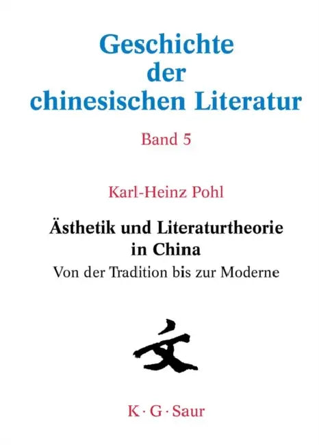 Ästhetik Und Literaturtheorie in China. Von Der Tradition Bis Zur Moderne by Karl-Heinz Pohl