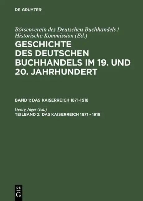 Geschichte Des Deutschen Buchhandels Im 19. Und 20. Jahrhundert, Teilband 2, Das Kaiserreich 1871 - 1918 by Historische Kommission, Georg Jager