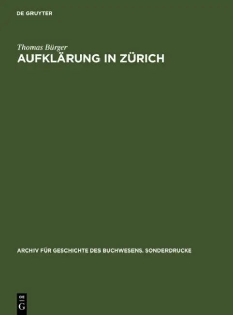 Aufklärung in Zürich: Die Verlagsbuchhandlung Orell, Gessner, Füssli & Comp. in Der Zweiten Hälfte Des 18. Jahrhunderts. Mit Einer Bibliographie Der V by Thomas Bürger