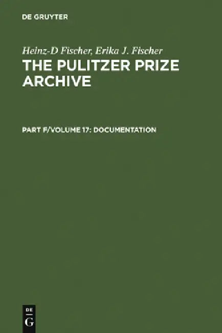 Complete Historical Handbook of the Pulitzer Prize System 1917-2000: Decision-Making Processes in All Award Categories Based on Unpublished Sources by Heinz-D Fischer, Erika J. Fischer