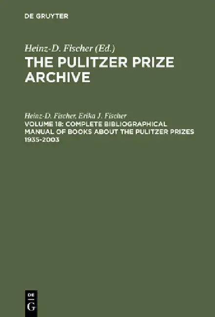 Complete Bibliographical Manual of Books about the Pulitzer Prizes 1935-2003: Monographs and Anthologies on the Coveted Awards by Heinz-D Fischer, Erika J. Fischer