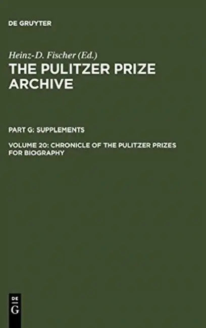 Chronicle of the Pulitzer Prizes for Biography: Discussions, Decisions and Documents by Heinz-D Fischer