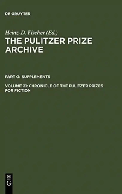 Chronicle of the Pulitzer Prizes for Fiction: Discussions, Decisions and Documents by Heinz-D Fischer, Erika J. Fischer