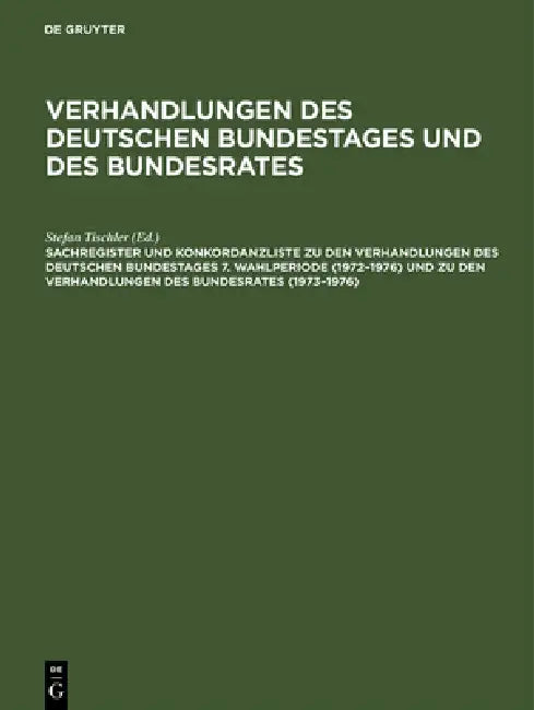 Sachregister Und Konkordanzliste Zu Den Verhandlungen Des Deutschen Bundestages 7. Wahlperiode (1972-1976) Und Zu Den Verhandlungen Des Bundesrates (1 by Beate Heiss, Barbara Kantenwein-Pabst, Detlef Scharff