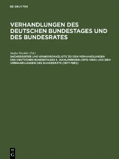 Sachregister Und Konkordanzliste Zu Den Verhandlungen Des Deutschen Bundestages 8. Wahlperiode (1976-1980) Und Den Verhandlungen Des Bundesrats (1977- by Günther Hagen, Barbara Kantenwein-Pabst, Detlef Scharff