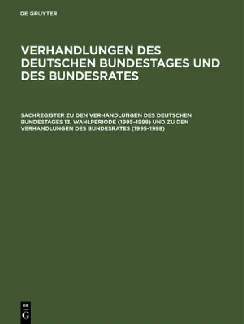 Sachregister Zu Den Verhandlungen Des Deutschen Bundestages 13. Wahlperiode (1995-1998) Und Zu Den Verhandlungen Des Bundesrates (1995-1998) by Günther Hagen