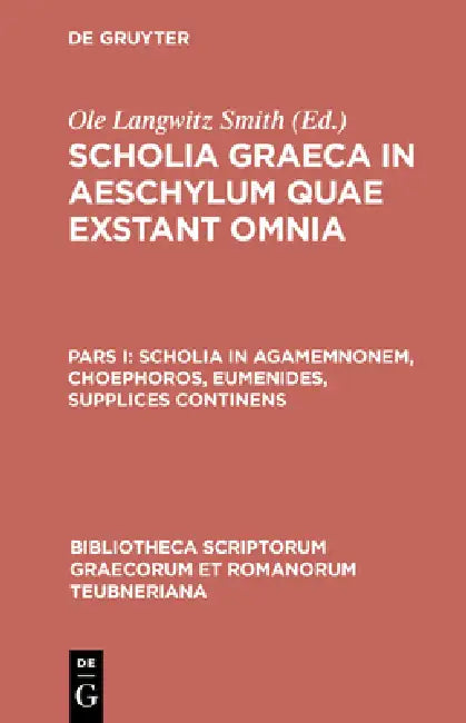 Scholia in Agamemnonem, Choephoros, Eumenides, Supplices Continens by OLE Langwitz Smith