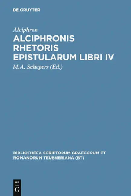 Alciphronis Rhetoris Epistularum Libri IV by Alciphron, M. A. Schepers