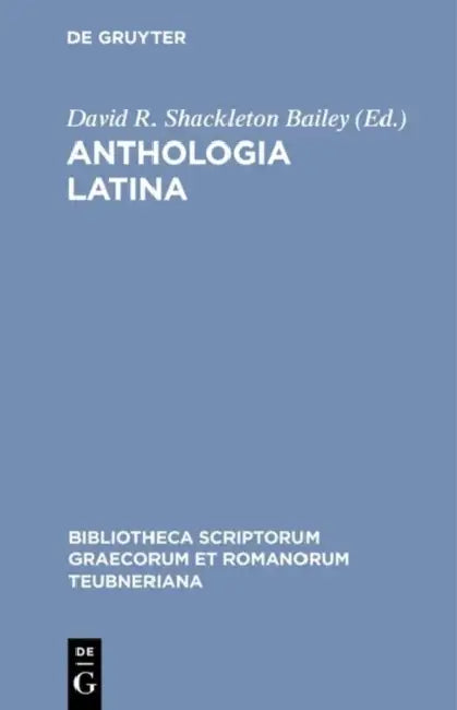 Anthologia Latina: Pars I: Carmina in Codicibus Scripta. Fasc.1.Libri Salmasiani Aliorumque Carmina by David R. Shackleton Bailey
