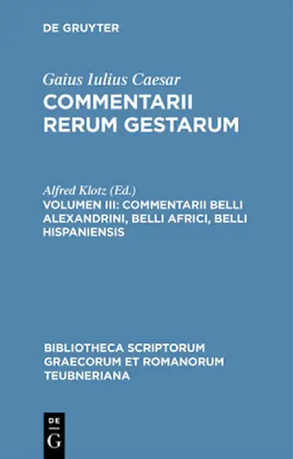 Commentarii Belli Alexandrini, Belli Africi, Belli Hispaniensis by Alfred Klotz