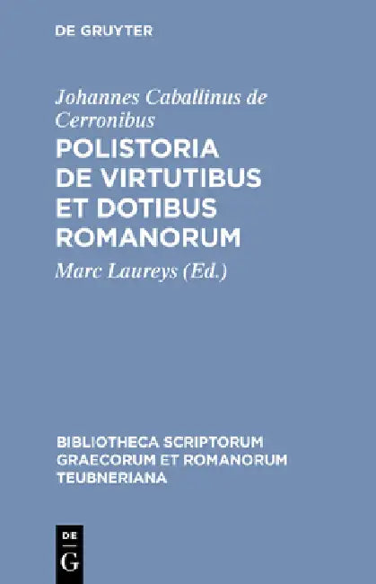Polistoria de Virtutibus Et Dotibus Romanorum by Johannes Caballinus De Cerronibus, Marc Laureys
