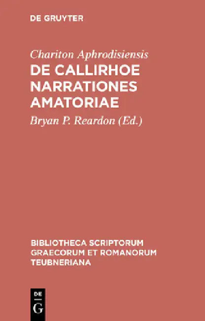 de Callirhoe Narrationes Amatoriae by Chariton Aphrodisiensis, Bryan P. Reardon