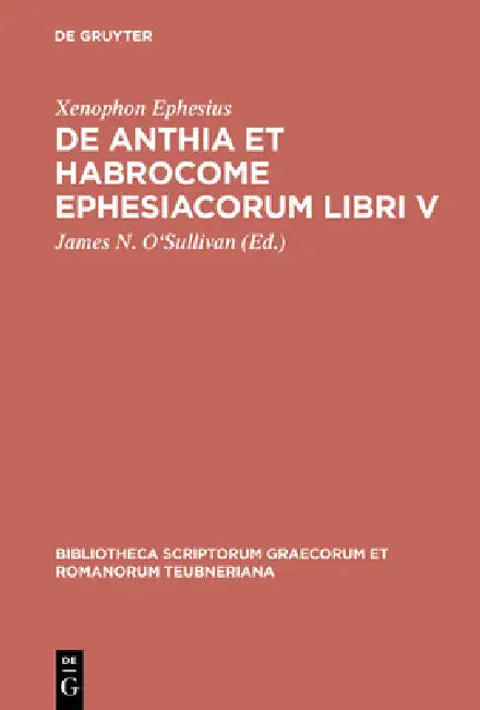 de Anthia Et Habrocome Ephesiacorum Libri V by Xenophon Ephesius, James N. O'Sullivan
