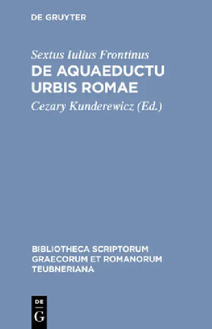 de Aquaeductu Urbis Romae by Sextus Iulius Frontinus, Cezary Kunderewicz