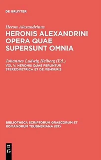 Heronis Quae Feruntur Stereometrica Et de Mensuris by Heron Alexandrinus, Johannes Ludwig Heiberg
