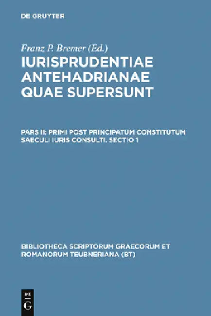 Primi Post Principatum Constitutum Saeculi Iuris Consulti. Sectio 1 by Franz P. Bremer