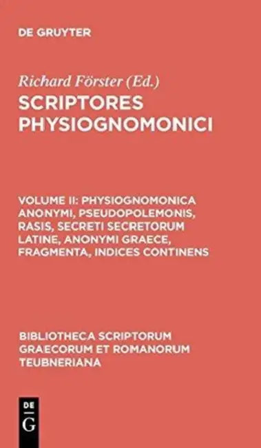 Physiognomonica Anonymi, Pseudopolemonis, Rasis, Secreti Secretorum Latine, Anonymi Graece, Fragmenta, Indices Continens by Richard Förster