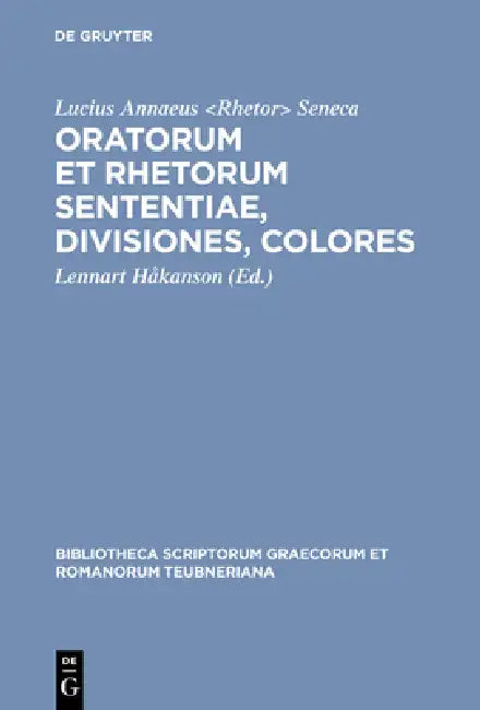 Oratorum Et Rhetorum Sententiae, Divisiones, Colores by Seneca, Lennart Håkanson