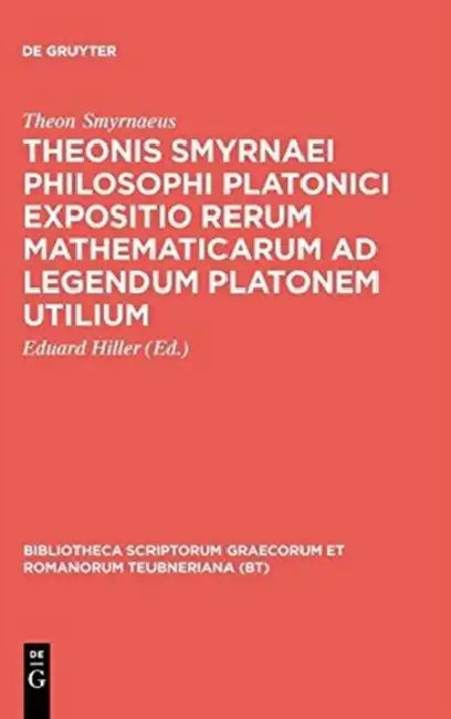 Theonis Smyrnaei Philosophi Platonici Expositio Rerum Mathematicarum AD Legendum Platonem Utilium by Theon Smyrnaeus, Eduard Hiller