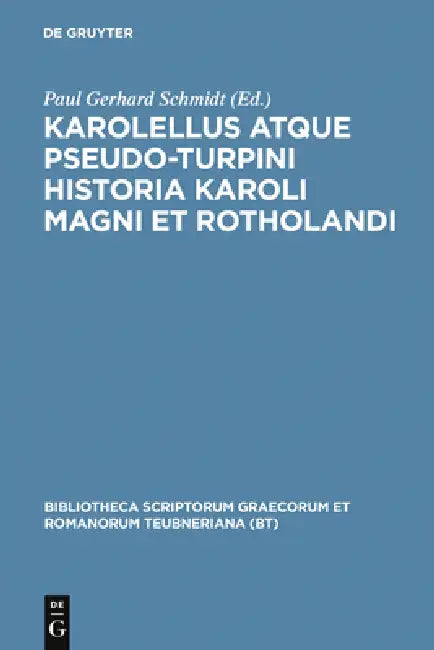 Karolellus Atque Pseudo-Turpini Historia Karoli Magni Et Rotholandi by Paul Gerhard Schmidt