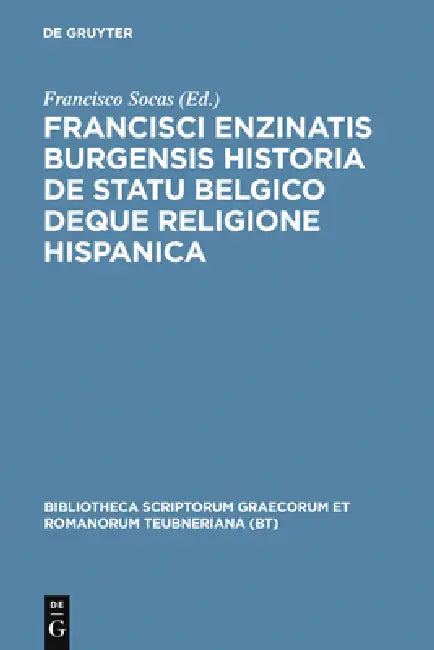 Francisci Enzinatis Burgensis Historia de Statu Belgico Deque Religione Hispanica by Francisco De Enzinas, Francisco Socas