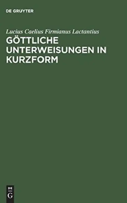 Göttliche Unterweisungen in Kurzform by Lucius Caelius Firmianus Lactantius, Eberhard Heck, Gudrun Schickler