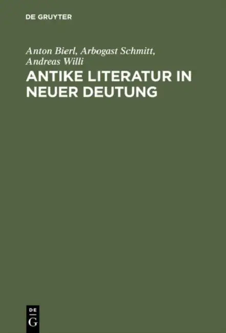 Antike Literatur in neuer Deutung by Anton Bierl, Arbogast Schmitt, Andreas Willi