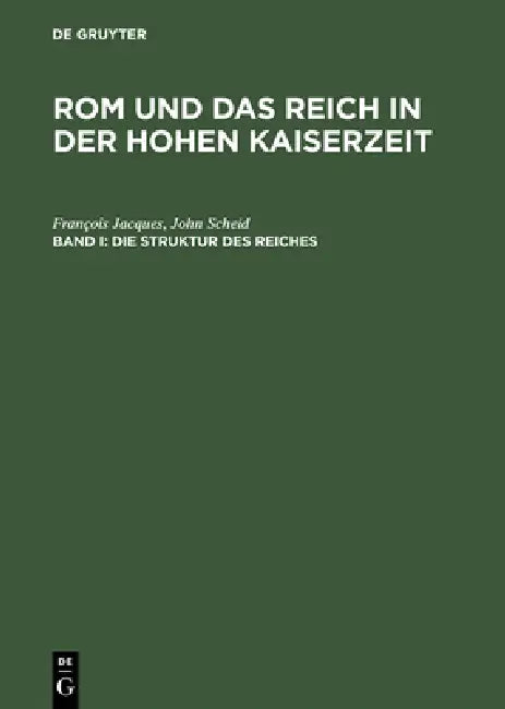 Rom und das Reich in der Hohen Kaiserzeit, Band I, Die Struktur des Reiches by François Jacques, John Scheid, Peter Riedlberger