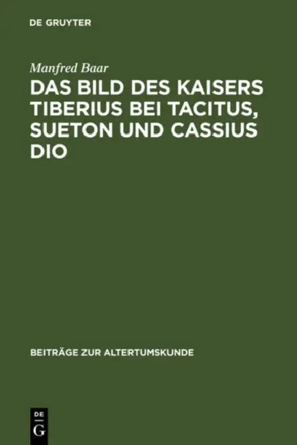 Das Bild des Kaisers Tiberius bei Tacitus, Sueton und Cassius Dio by Manfred Baar