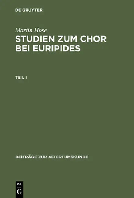 Martin Hose: Studien Zum Chor Bei Euripides. Teil 1 by Martin Hose