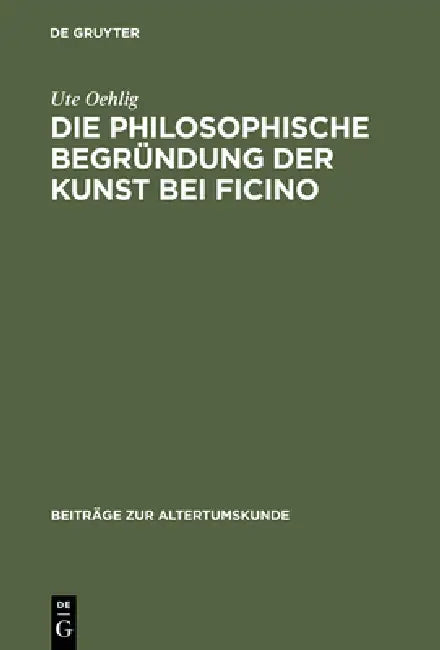 Die Philosophische Begründung Der Kunst Bei Ficino by Ute Oehlig