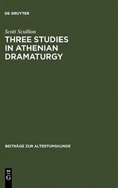 Three Studies in Athenian Dramaturgy by Scott Scullion