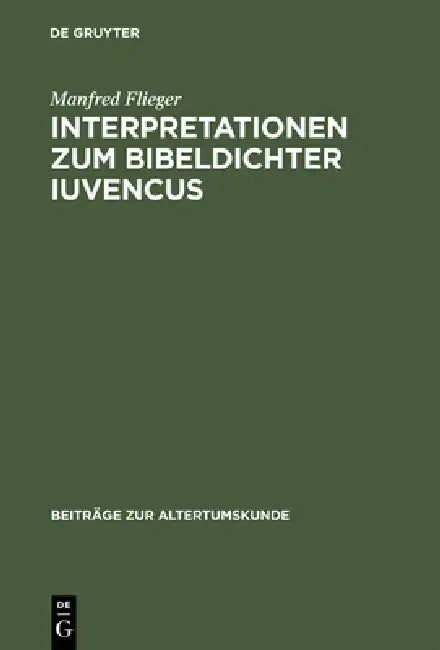 Interpretationen Zum Bibeldichter Iuvencus: Gethsemane, Festnahme Jesu Und Kaiphasprozess (4, 478-565) by Manfred Flieger