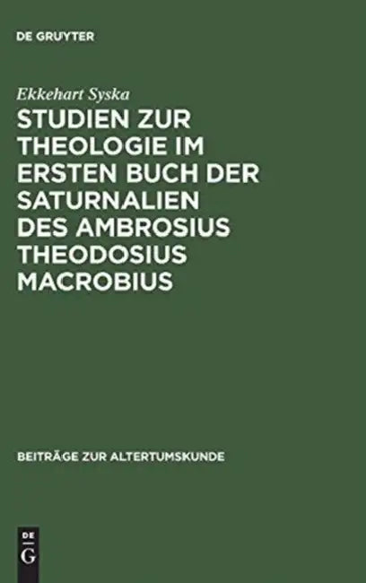 Studien Zur Theologie Im Ersten Buch Der Saturnalien Des Ambrosius Theodosius Macrobius by Ekkehart Syska