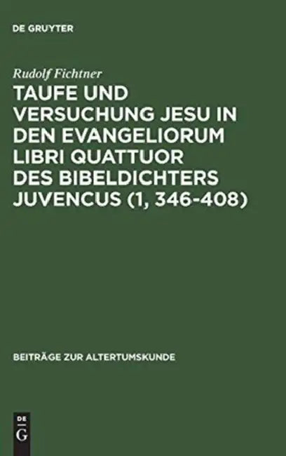 Taufe Und Versuchung Jesu in Den Evangeliorum Libri Quattuor Des Bibeldichters Juvencus (1, 346-408) by Rudolf Fichtner