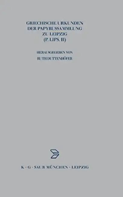 Griechische Urkunden Der Papyrussammlung Zu Leipzig: P.Lips. II by Ruth Duttenhöfer, Reinhold Scholl