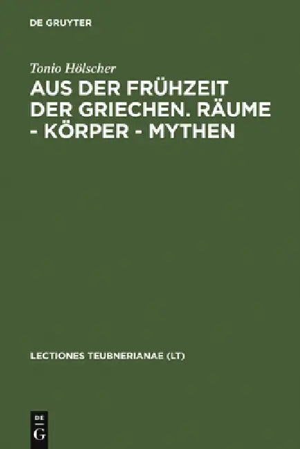 Aus Der Frühzeit Der Griechen. Räume - Körper - Mythen by Tonio Hölscher