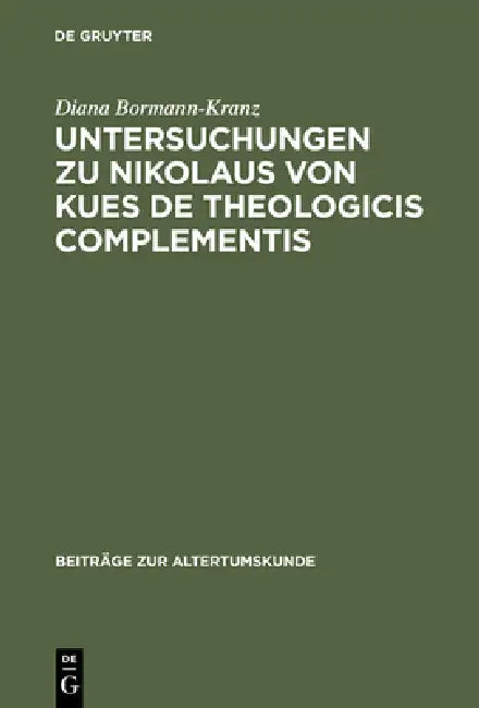 Untersuchungen Zu Nikolaus Von Kues de Theologicis Complementis by Diana Bormann-Kranz