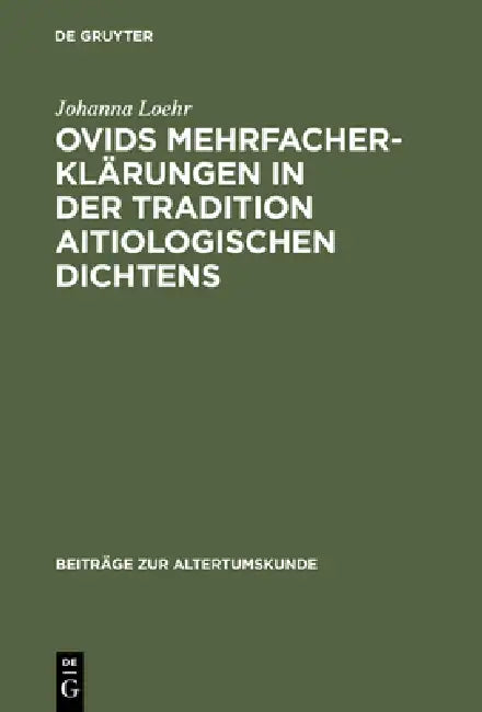 Ovids Mehrfacherklärungen in Der Tradition Aitiologischen Dichtens by Johanna Loehr
